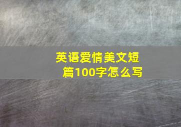 英语爱情美文短篇100字怎么写