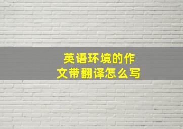 英语环境的作文带翻译怎么写