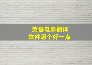 英语电影翻译软件哪个好一点