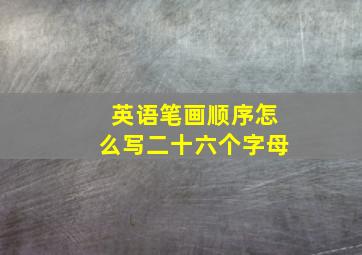 英语笔画顺序怎么写二十六个字母