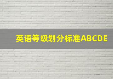 英语等级划分标准ABCDE