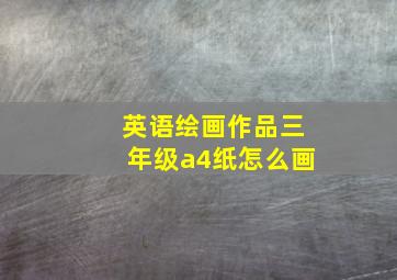 英语绘画作品三年级a4纸怎么画