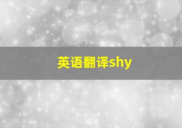 英语翻译shy