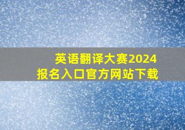 英语翻译大赛2024报名入口官方网站下载