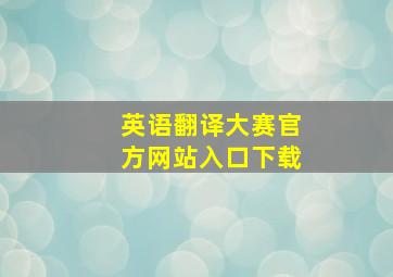 英语翻译大赛官方网站入口下载