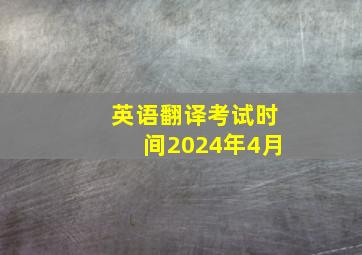 英语翻译考试时间2024年4月