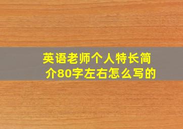 英语老师个人特长简介80字左右怎么写的