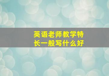 英语老师教学特长一般写什么好