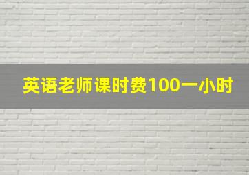 英语老师课时费100一小时