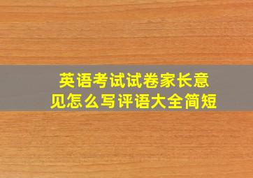 英语考试试卷家长意见怎么写评语大全简短