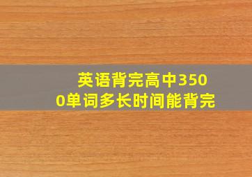 英语背完高中3500单词多长时间能背完