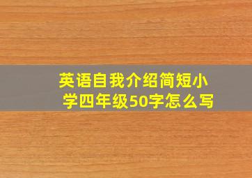 英语自我介绍简短小学四年级50字怎么写