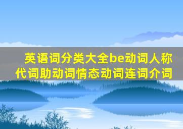 英语词分类大全be动词人称代词助动词情态动词连词介词