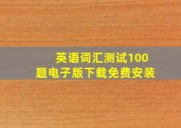 英语词汇测试100题电子版下载免费安装