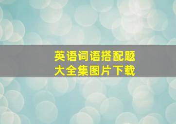 英语词语搭配题大全集图片下载