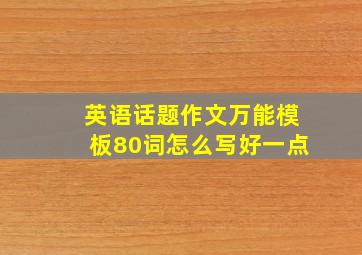 英语话题作文万能模板80词怎么写好一点