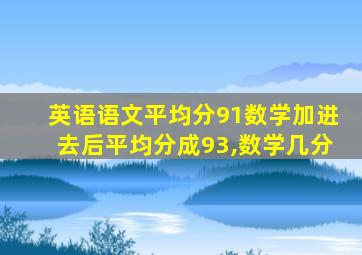 英语语文平均分91数学加进去后平均分成93,数学几分