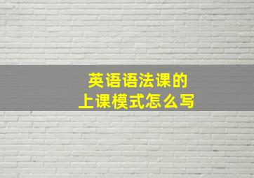 英语语法课的上课模式怎么写