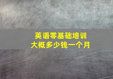 英语零基础培训大概多少钱一个月