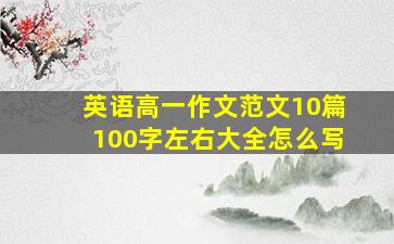 英语高一作文范文10篇100字左右大全怎么写