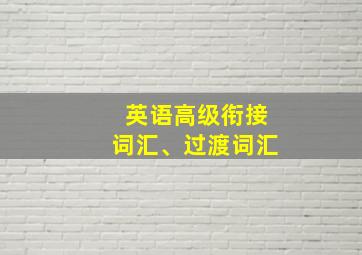 英语高级衔接词汇、过渡词汇