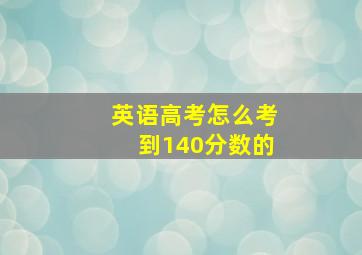 英语高考怎么考到140分数的