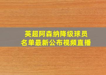 英超阿森纳降级球员名单最新公布视频直播