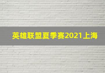 英雄联盟夏季赛2021上海