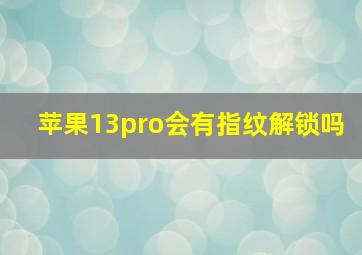 苹果13pro会有指纹解锁吗