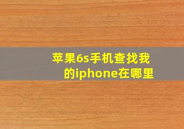 苹果6s手机查找我的iphone在哪里