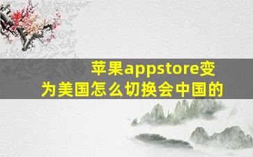 苹果appstore变为美国怎么切换会中国的