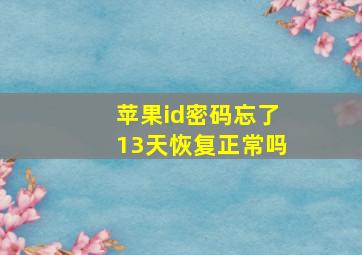 苹果id密码忘了13天恢复正常吗