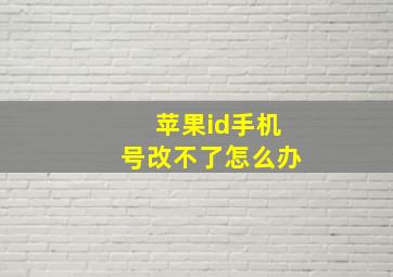 苹果id手机号改不了怎么办