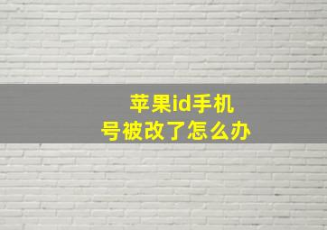 苹果id手机号被改了怎么办