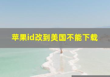 苹果id改到美国不能下载