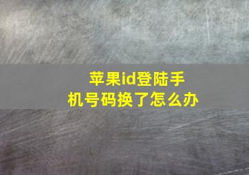 苹果id登陆手机号码换了怎么办