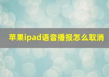 苹果ipad语音播报怎么取消