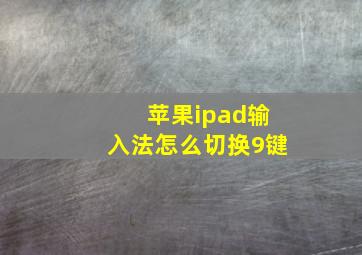 苹果ipad输入法怎么切换9键