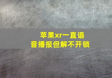 苹果xr一直语音播报但解不开锁