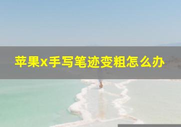 苹果x手写笔迹变粗怎么办