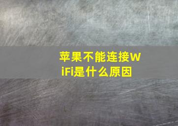 苹果不能连接WiFi是什么原因