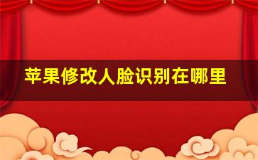 苹果修改人脸识别在哪里