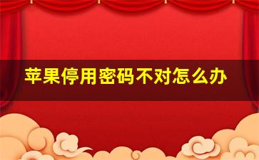 苹果停用密码不对怎么办