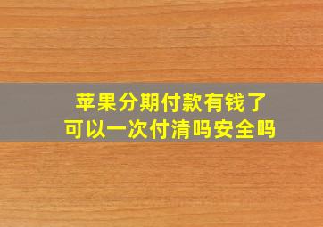 苹果分期付款有钱了可以一次付清吗安全吗