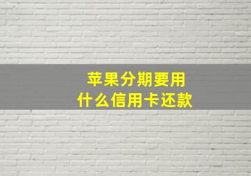 苹果分期要用什么信用卡还款