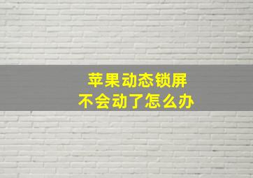 苹果动态锁屏不会动了怎么办