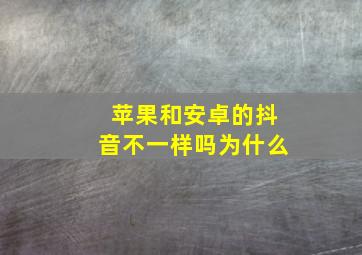 苹果和安卓的抖音不一样吗为什么