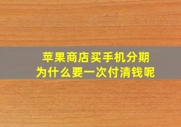 苹果商店买手机分期为什么要一次付清钱呢