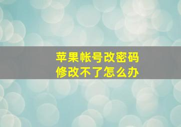 苹果帐号改密码修改不了怎么办