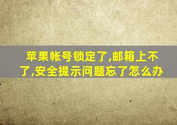 苹果帐号锁定了,邮箱上不了,安全提示问题忘了怎么办